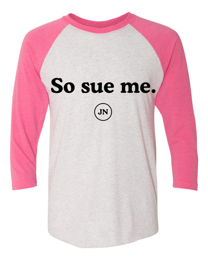 "So Sue Me" Pre-Order Pink or Black Raglan 3/4 Sleeve T-Shirt