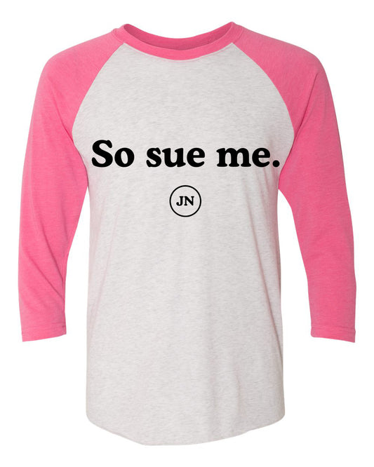 "So Sue Me" Pre-Order Pink or Black Raglan 3/4 Sleeve T-Shirt